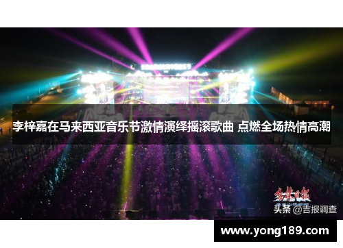 李梓嘉在马来西亚音乐节激情演绎摇滚歌曲 点燃全场热情高潮