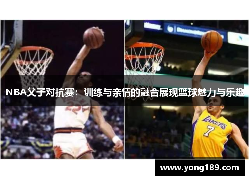 NBA父子对抗赛：训练与亲情的融合展现篮球魅力与乐趣