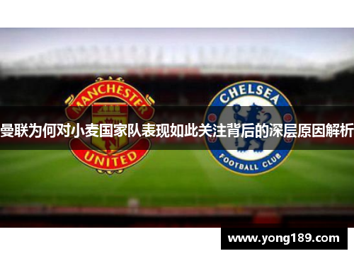 曼联为何对小麦国家队表现如此关注背后的深层原因解析