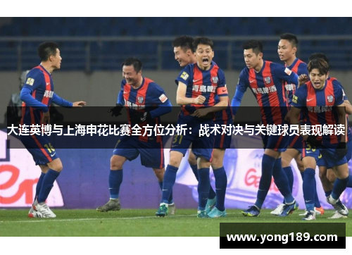 大连英博与上海申花比赛全方位分析：战术对决与关键球员表现解读