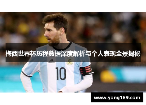 梅西世界杯历程数据深度解析与个人表现全景揭秘