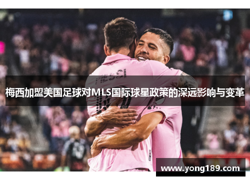 梅西加盟美国足球对MLS国际球星政策的深远影响与变革