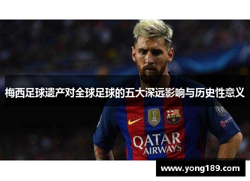 梅西足球遗产对全球足球的五大深远影响与历史性意义