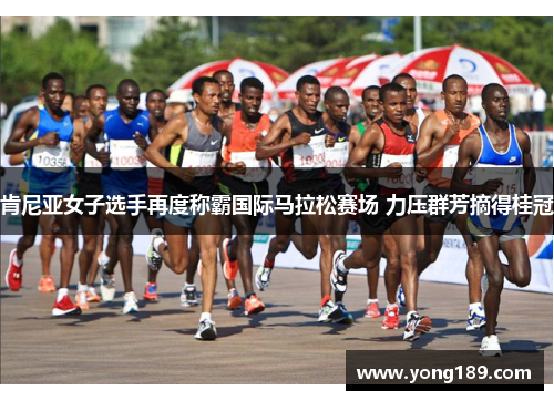 肯尼亚女子选手再度称霸国际马拉松赛场 力压群芳摘得桂冠