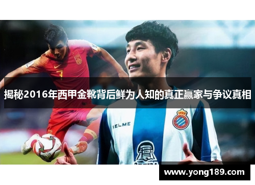 揭秘2016年西甲金靴背后鲜为人知的真正赢家与争议真相