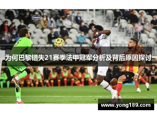 为何巴黎错失21赛季法甲冠军分析及背后原因探讨