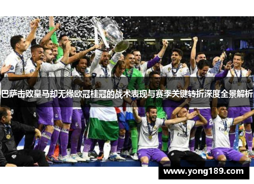 巴萨击败皇马却无缘欧冠桂冠的战术表现与赛季关键转折深度全景解析 巴萨击败皇马却无缘欧冠桂冠的战术表现与赛季关键转折深度全景解析